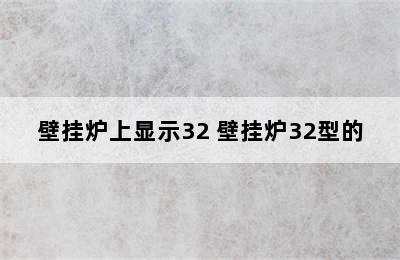 壁挂炉上显示32 壁挂炉32型的